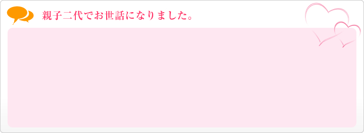 親子二代でお世話になりました。